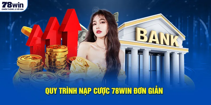 Quy trình nạp cược 78Win đơn giản